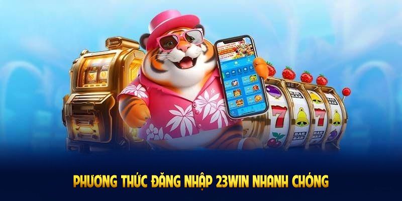 Những phương thức đăng nhập 23WIN nhanh chóng và hạn chế lỗi 