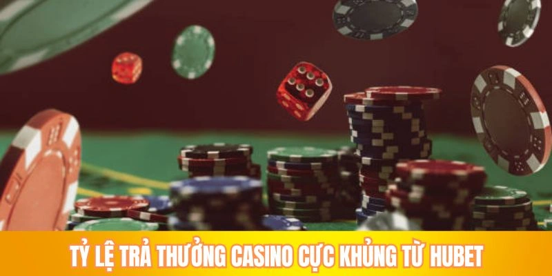 Tỷ lệ trả thưởng Casino cực khủng từ HUBET