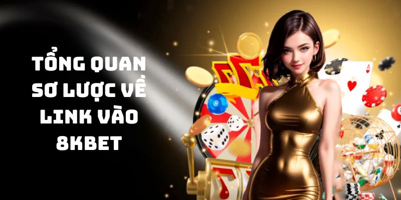 Vài nét khái quát về link vào 8kbet