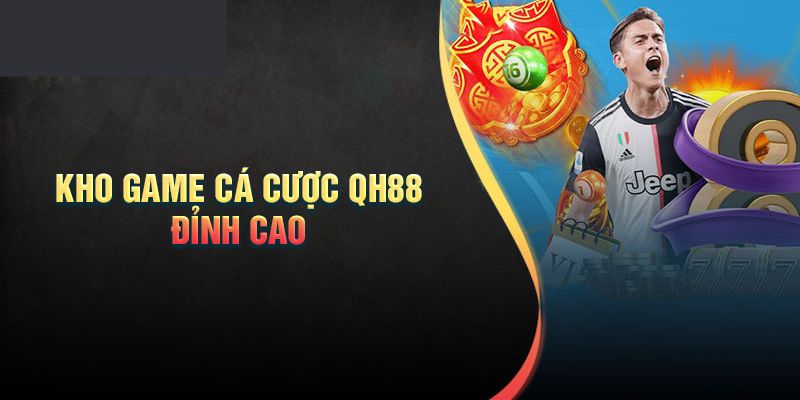 Tổng hợp list sản phẩm cá cược tại QH88 được ưa chuộng 